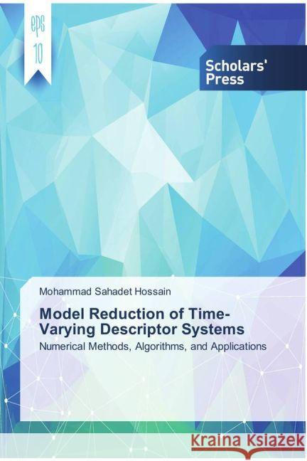 Model Reduction of Time-Varying Descriptor Systems : Numerical Methods, Algorithms, and Applications Hossain, Mohammad Sahadet 9783659840012 Scholar's Press - książka