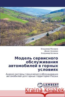 Model' Servisnogo Obsluzhivaniya Avtomobiley V Gornykh Usloviyakh Makarov Vladimir                         Zezyulin Denis                           Belyakov Vladimir 9783659404030 LAP Lambert Academic Publishing - książka