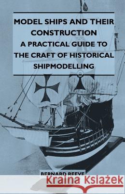 Model Ships and Their Construction - A Practical Guide to the Craft of Historical Shipmodelling Bernard Reeve 9781446517833 Lindemann Press - książka