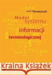 Model systemu informacji terminologicznej Jacek Tomaszczyk 9788380123397 Wydawnictwo Uniwersytetu Śląskiego - książka