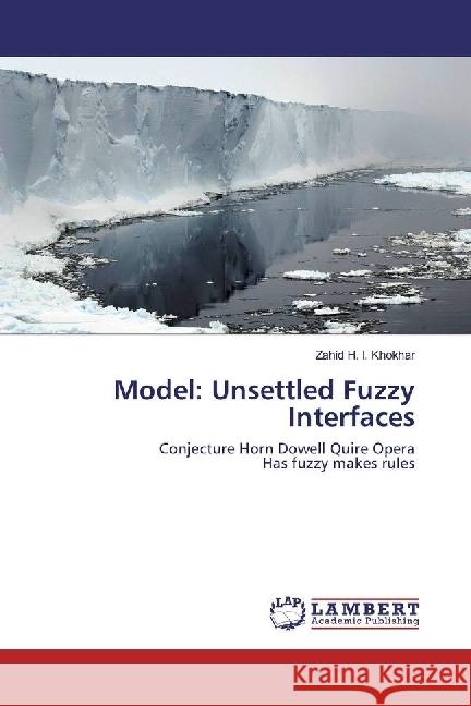 Model: Unsettled Fuzzy Interfaces : Conjecture Horn Dowell Quire Opera Has fuzzy makes rules Khokhar, Zahid H. I. 9783659903991 LAP Lambert Academic Publishing - książka