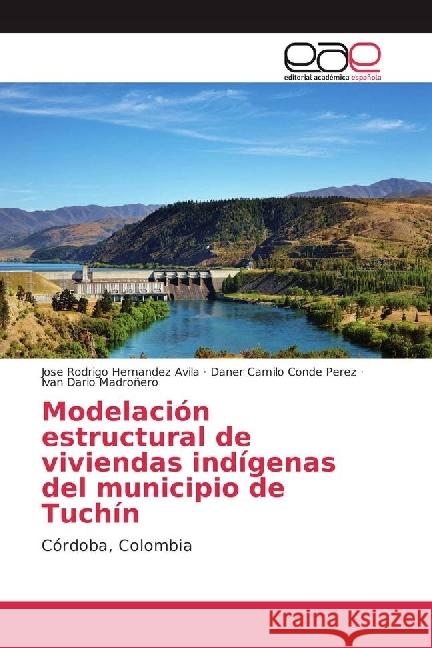 Modelación estructural de viviendas indígenas del municipio de Tuchín : Córdoba, Colombia Hernandez Avila, Jose Rodrigo; Conde Perez, Daner Camilo; Madroñero, Ivan Dario 9783639604061 Editorial Académica Española - książka