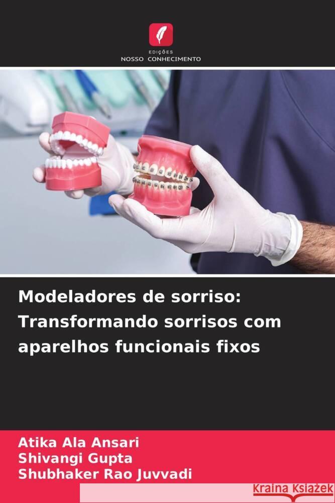 Modeladores de sorriso: Transformando sorrisos com aparelhos funcionais fixos Atika Ala Ansari Shivangi Gupta Shubhaker Rao Juvvadi 9786207968749 Edicoes Nosso Conhecimento - książka