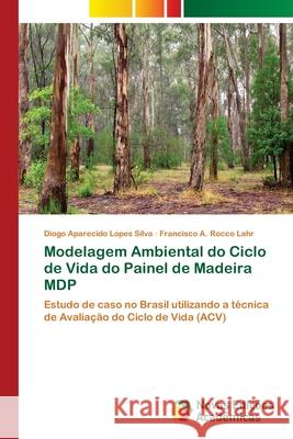 Modelagem Ambiental do Ciclo de Vida do Painel de Madeira MDP Silva, Diogo Aparecido Lopes 9783639895049 Novas Edicoes Academicas - książka