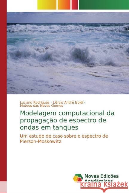 Modelagem computacional da propagação de espectro de ondas em tanques : Um estudo de caso sobre o espectro de Pierson-Moskowitz Rodrigues, Luciano; André Isoldi, Liércio; das Neves Gomes, Mateus 9786139737468 Novas Edicioes Academicas - książka