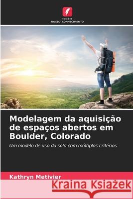 Modelagem da aquisição de espaços abertos em Boulder, Colorado Metivier, Kathryn 9786209064746 Edições Nosso Conhecimento - książka