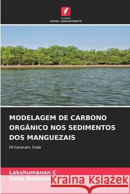 Modelagem de Carbono Orgânico Nos Sedimentos DOS Manguezais Lakshumanan C, Usha Natesan 9786204165363 Edicoes Nosso Conhecimento - książka