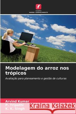 Modelagem do arroz nos trópicos Kumar, Arvind, Tripathi, P., Singh, K. K. 9786206818823 Edições Nosso Conhecimento - książka