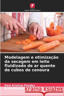 Modelagem e otimização da secagem em leito fluidizado de ar quente de cubos de cenoura Pandey, Ram Krishna, Kumar, Arvind 9786209132643 Edições Nosso Conhecimento - książka