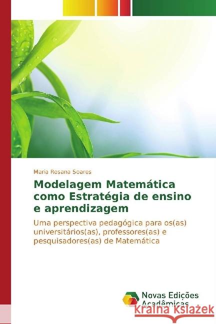Modelagem Matemática como Estratégia de ensino e aprendizagem : Uma perspectiva pedagógica para os(as) universitários(as), professores(as) e pesquisadores(as) de Matemática Soares, Maria Rosana 9783639740660 Novas Edicioes Academicas - książka