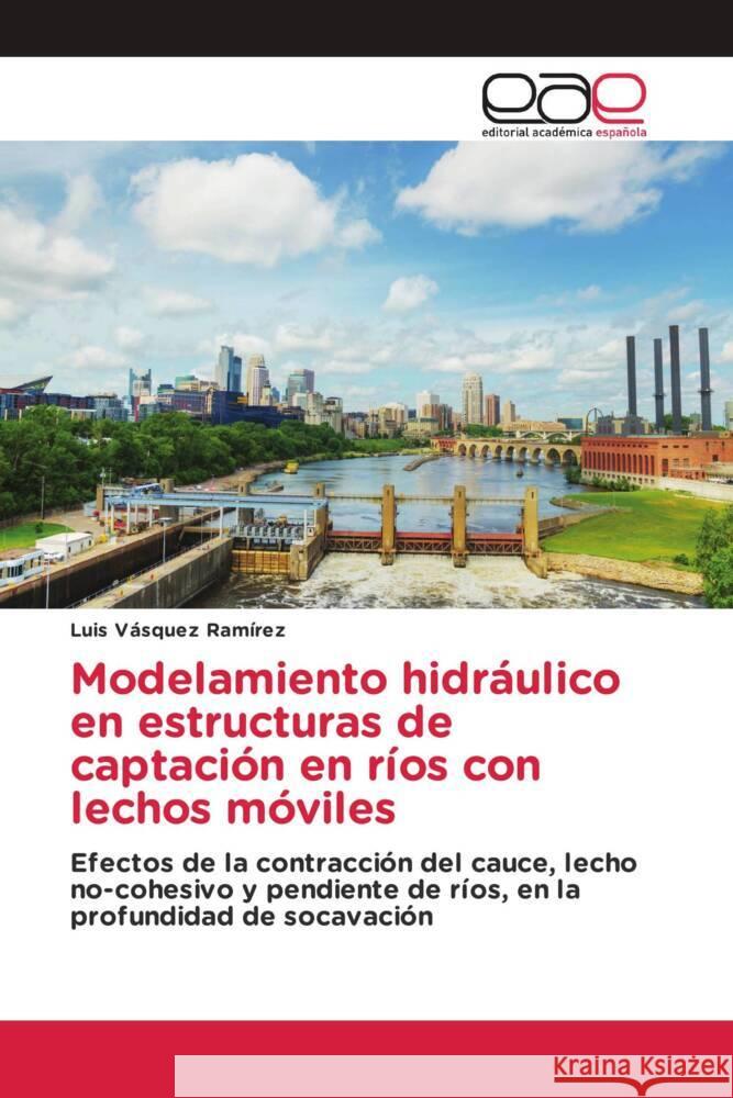 Modelamiento hidráulico en estructuras de captación en ríos con lechos móviles Vásquez Ramírez, Luis 9786203880359 Editorial Académica Española - książka