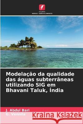 Modela??o da qualidade das ?guas subterr?neas utilizando SIG em Bhavani Taluk, ?ndia J. Abdul Bari G. Vennila 9786205814390 Edicoes Nosso Conhecimento - książka