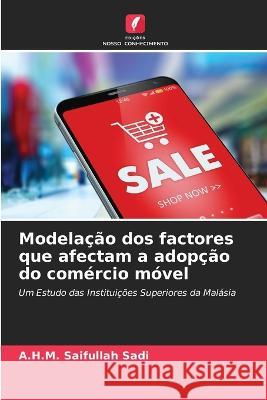 Modela??o dos factores que afectam a adop??o do com?rcio m?vel A. H. M. Saifullah Sadi 9786205836590 Edicoes Nosso Conhecimento - książka