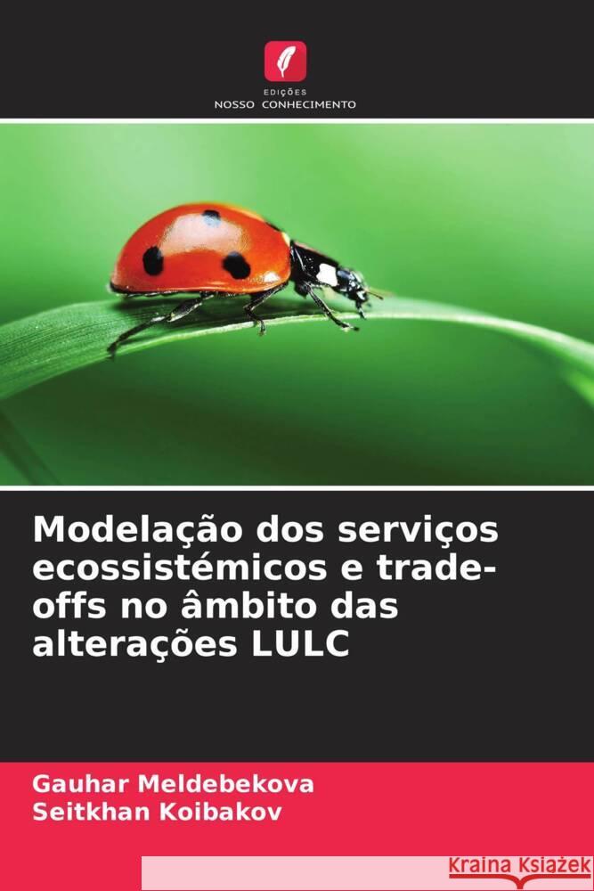 Modelação dos serviços ecossistémicos e trade-offs no âmbito das alterações LULC Meldebekova, Gauhar, Koibakov, Seitkhan 9786208553968 Edições Nosso Conhecimento - książka