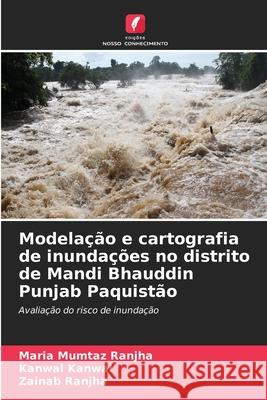 Modelação e cartografia de inundações no distrito de Mandi Bhauddin Punjab Paquistão Maria Mumtaz Ranjha, Kanwal Kanwal, Zainab Ranjha 9786204136233 Edicoes Nosso Conhecimento - książka