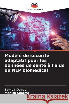 Modele de securite adaptatif pour les donnees de sante a l'aide du NLP biomedical Somya Dubey Manish Sharma  9786206055709 Editions Notre Savoir - książka