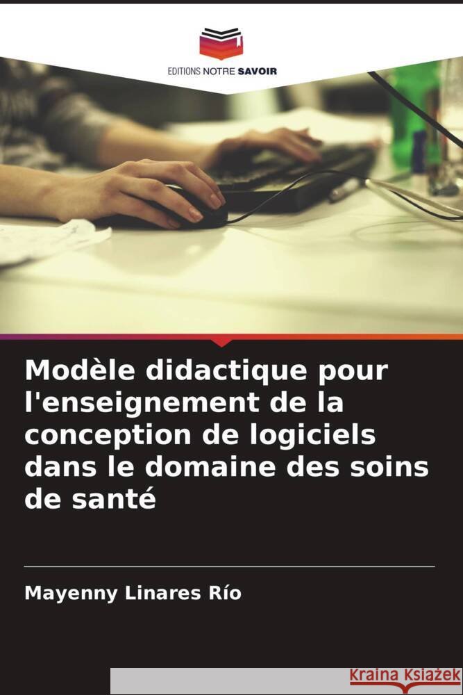 Modèle didactique pour l'enseignement de la conception de logiciels dans le domaine des soins de santé Linares Río, Mayenny 9786207240036 Editions Notre Savoir - książka