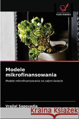 Modele mikrofinansowania Vrajlal Sapovadia, Kandarp Patel, Sweta Patel 9786203652215 Wydawnictwo Nasza Wiedza - książka