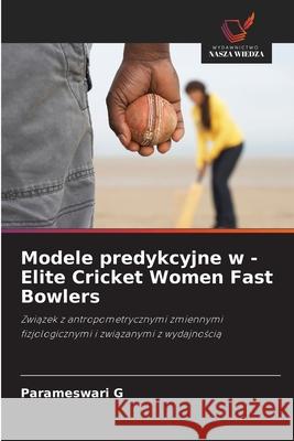 Modele predykcyjne w - Elite Cricket Women Fast Bowlers G, Parameswari 9786208709822 Wydawnictwo Nasza Wiedza - książka