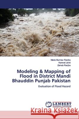 Modeling & Mapping of Flood in District Mandi Bhauddin Punjab Pakistan Mumtaz Ranjha, Maria 9786139978441 LAP Lambert Academic Publishing - książka