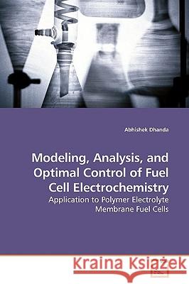 Modeling, Analysis, and Optimal Control of Fuel Cell Electrochemistry Abhishek Dhanda 9783639186406 VDM Verlag - książka