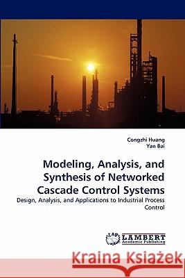 Modeling, Analysis, and Synthesis of Networked Cascade Control Systems Congzhi Huang, Yan Bai 9783844310528 LAP Lambert Academic Publishing - książka