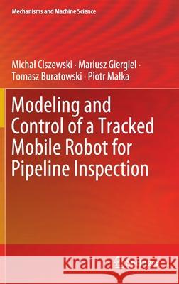 Modeling and Control of a Tracked Mobile Robot for Pipeline Inspection Piotr Malka Tomasz Buratowski Mariusz Giergiel 9783030427146 Springer - książka