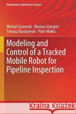 Modeling and Control of a Tracked Mobile Robot for Pipeline Inspection Michal Ciszewski Mariusz Giergiel Tomasz Buratowski 9783030427177 Springer - książka