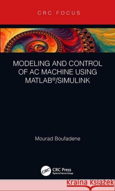 Modeling and Control of AC Machine Using Matlab(r)/Simulink Mourad Boufadene 9780367023027 CRC Press - książka