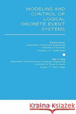 Modeling and Control of Logical Discrete Event Systems Ratnesh Kumar Vijay K. Garg 9780792395386 Springer - książka