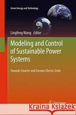 Modeling and Control of Sustainable Power Systems: Towards Smarter and Greener Electric Grids Wang, Lingfeng 9783662507919 Springer - książka