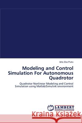 Modeling and Control Simulation For Autonomous Quadrotor Idris Eko Putro 9783844318067 LAP Lambert Academic Publishing - książka