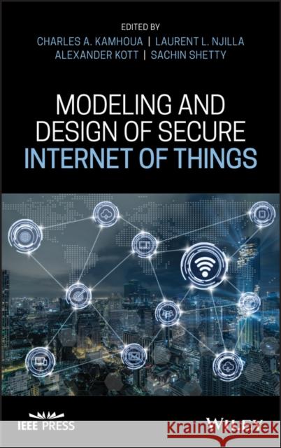 Modeling and Design of Secure Internet of Things Charles A. Kamhoua Laurent L. Njilla Alexander Kott 9781119593362 Wiley-IEEE Press - książka
