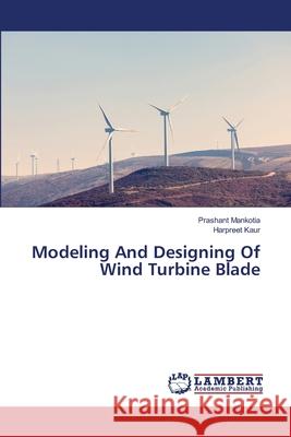 Modeling And Designing Of Wind Turbine Blade Mankotia, Prashant; KAUR, HARPREET 9786202815901 LAP Lambert Academic Publishing - książka