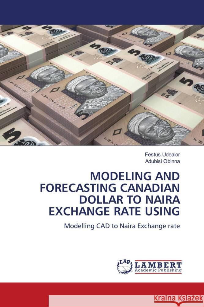 MODELING AND FORECASTING CANADIAN DOLLAR TO NAIRA EXCHANGE RATE USING Udealor, Festus, Obinna, Adubisi 9786204986968 LAP Lambert Academic Publishing - książka