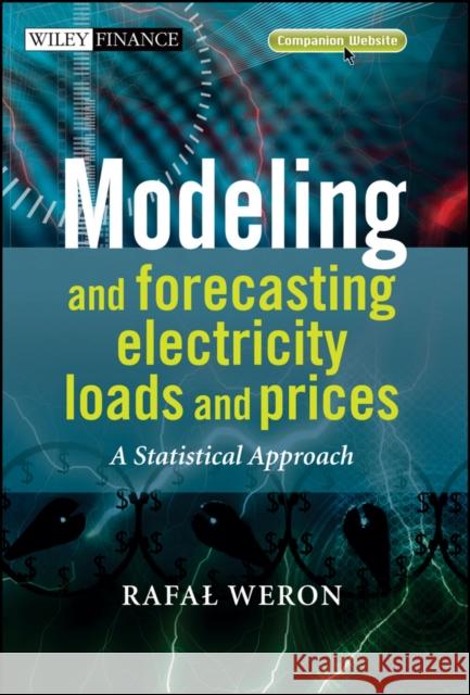 Modeling and Forecasting Electricity Loads and Prices: A Statistical Approach Weron, Rafal 9780470057537 John Wiley & Sons - książka