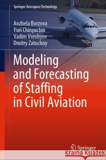 Modeling and Forecasting of Staffing in Civil Aviation Anzhela Sergeevna Borzova Yuri Mikhailovich Chinyuchin Vadim Vadimovich Vorobyov 9789811962370 Springer - książka