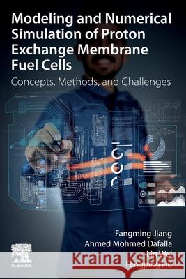 Modeling and Numerical Simulation of Proton Exchange Membrane Fuel Cells: Concepts, Methods, and Challenges Fangming Jiang Mohmed Ahmed Dafalla Wei Lin 9780443241185 Elsevier - książka