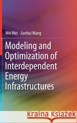 Modeling and Optimization of Interdependent Energy Infrastructures Jianhui Wang Wei Wei 9783030259570 Springer - książka