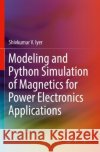 Modeling and Python Simulation of Magnetics for Power Electronics Applications Shivkumar V. Iyer 9783030967703 Springer Nature Switzerland AG