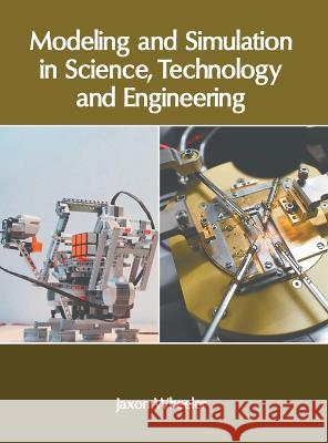 Modeling and Simulation in Science, Technology and Engineering Jaxon Wheeler 9781639893591 States Academic Press - książka