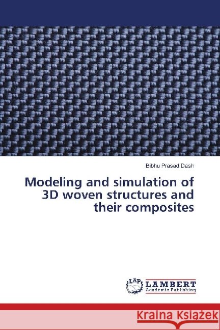 Modeling and simulation of 3D woven structures and their composites Dash, Bibhu Prasad 9786139865901 LAP Lambert Academic Publishing - książka
