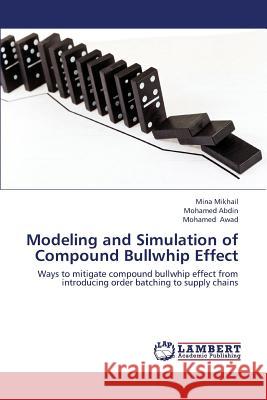 Modeling and Simulation of Compound Bullwhip Effect Mikhail Mina                             Abdin Mohamed                            Awad Mohamed 9783659427466 LAP Lambert Academic Publishing - książka