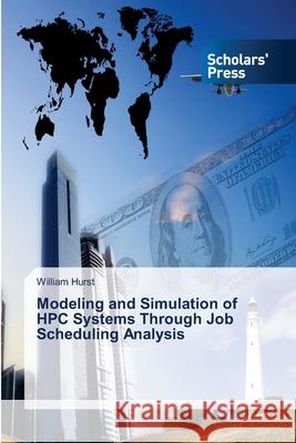 Modeling and Simulation of HPC Systems Through Job Scheduling Analysis Hurst William   9783639662931 Scholars' Press - książka