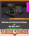 Modeling and Texturing Techniques with 3ds Max 2017: The Ultimate Beginner's Guide Rising Polygon 9781539666042 Createspace Independent Publishing Platform