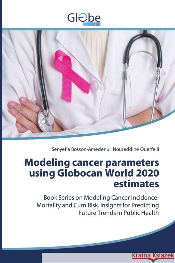 Modeling cancer parameters using Globocan World 2020 estimates Bosson-Amedenu, Senyefia, Ouerfelli, Noureddine 9786209244766 GlobeEdit - książka