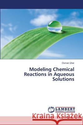 Modeling Chemical Reactions in Aqueous Solutions Uner Osman 9783659481147 LAP Lambert Academic Publishing - książka