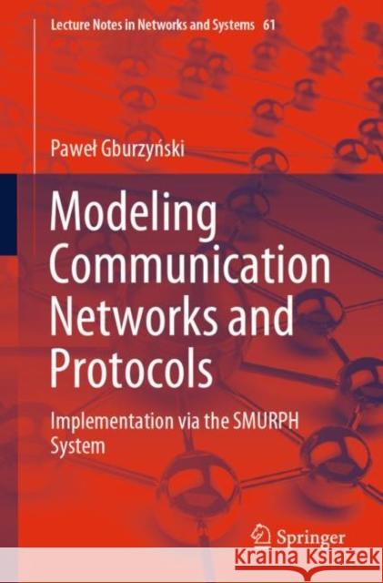 Modeling Communication Networks and Protocols: Implementation Via the Smurph System Gburzyński, Pawel 9783030153908 Springer - książka