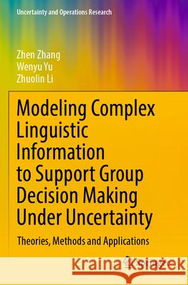 Modeling Complex Linguistic Information to Support Group Decision Making Under Uncertainty Zhang, Zhen, Yu, Wenyu, Li, Zhuolin 9789819735860 Springer - książka