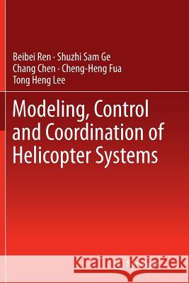 Modeling, Control and Coordination of Helicopter Systems Beibei Ren Shuzhi Sam Ge Chang Chen 9781489996855 Springer - książka